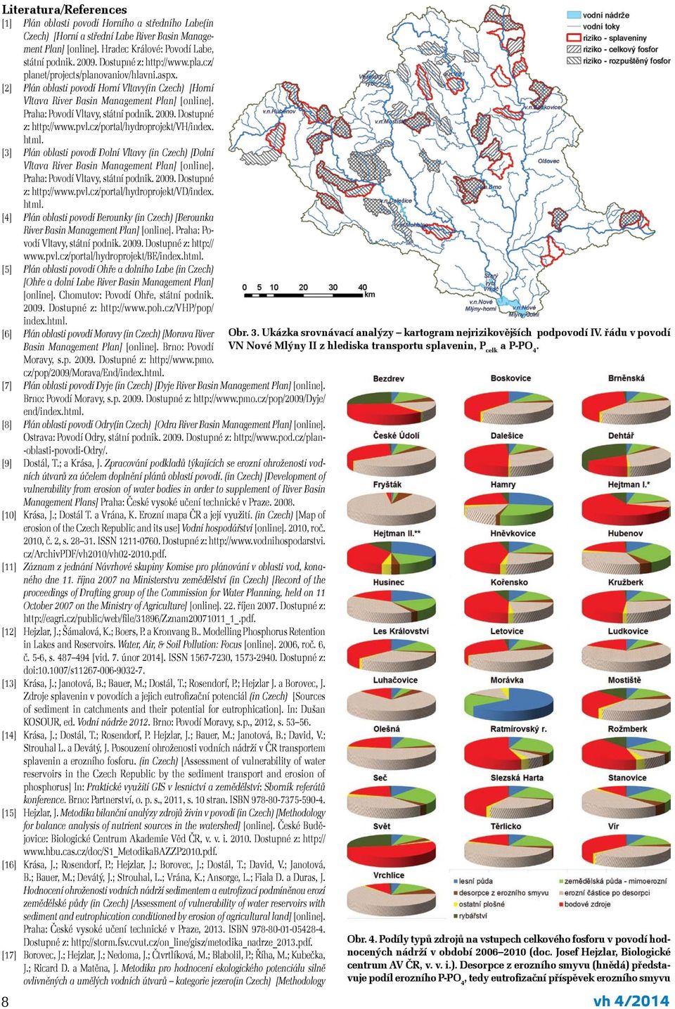 2009. Dostupné z: http://www.pvl.cz/portal/hydroprojekt/vh/index. html. [3] Plán oblasti povodí Dolní Vltavy (in Czech) [Dolní Vltava River Basin Management Plan] [online].