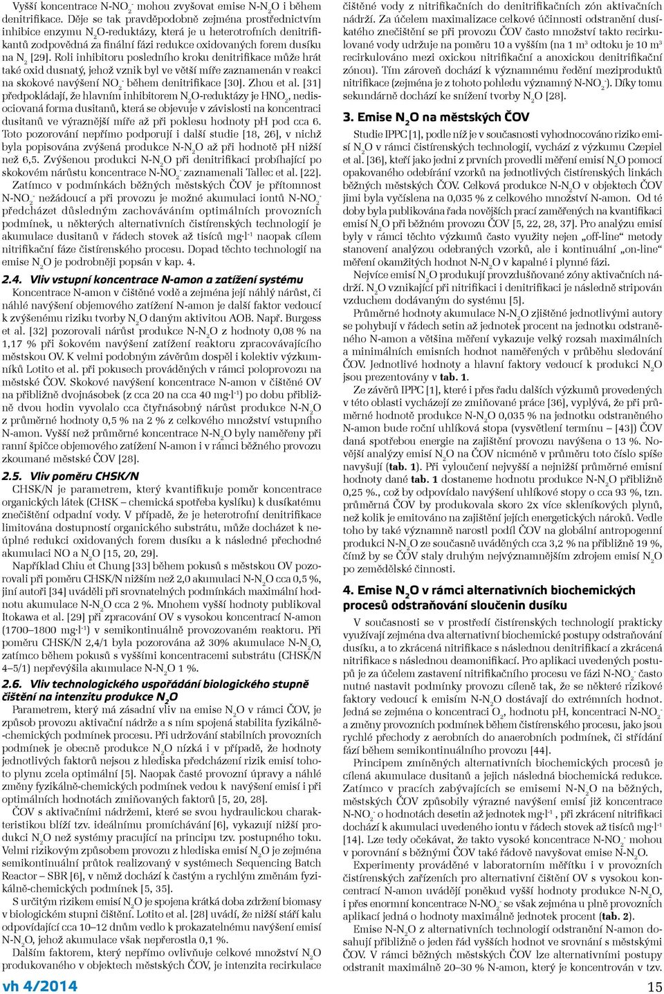 Roli inhibitoru posledního kroku denitrifikace může hrát také oxid dusnatý, jehož vznik byl ve větší míře zaznamenán v reakci na skokové navýšení N 2 během denitrifikace [30]. Zhou et al.