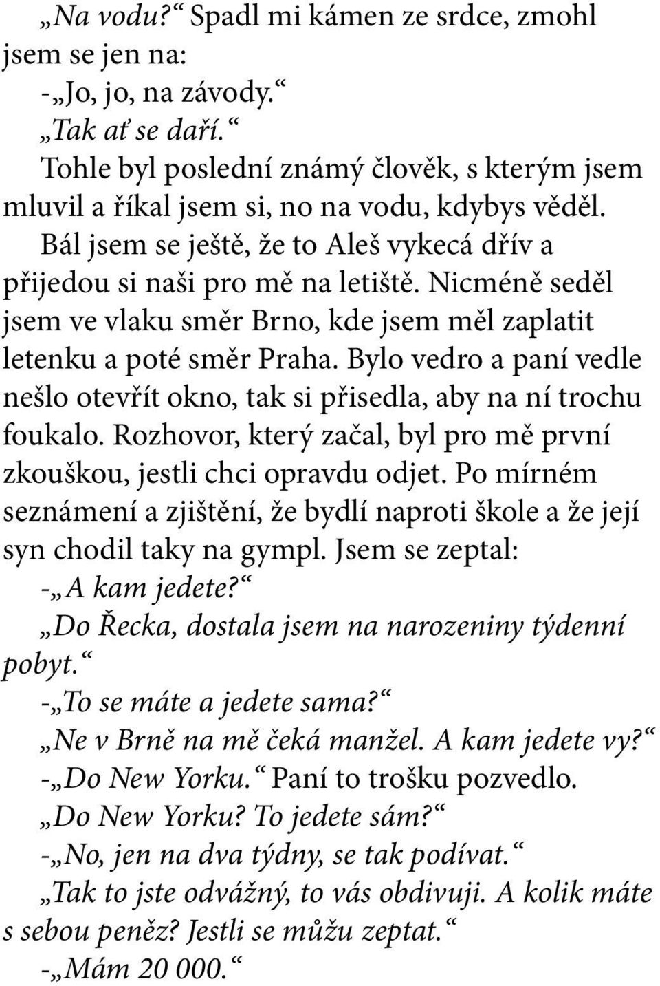 Bylo vedro a paní vedle nešlo otevřít okno, tak si přisedla, aby na ní trochu foukalo. Rozhovor, který začal, byl pro mě první zkouškou, jestli chci opravdu odjet.