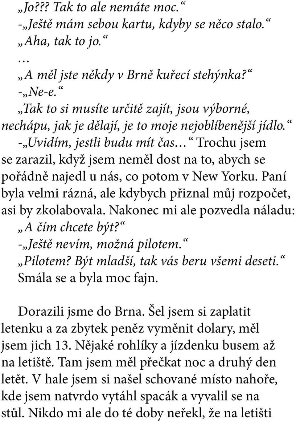 - Uvidím, jestli budu mít čas Trochu jsem se zarazil, když jsem neměl dost na to, abych se pořádně najedl u nás, co potom v New Yorku.