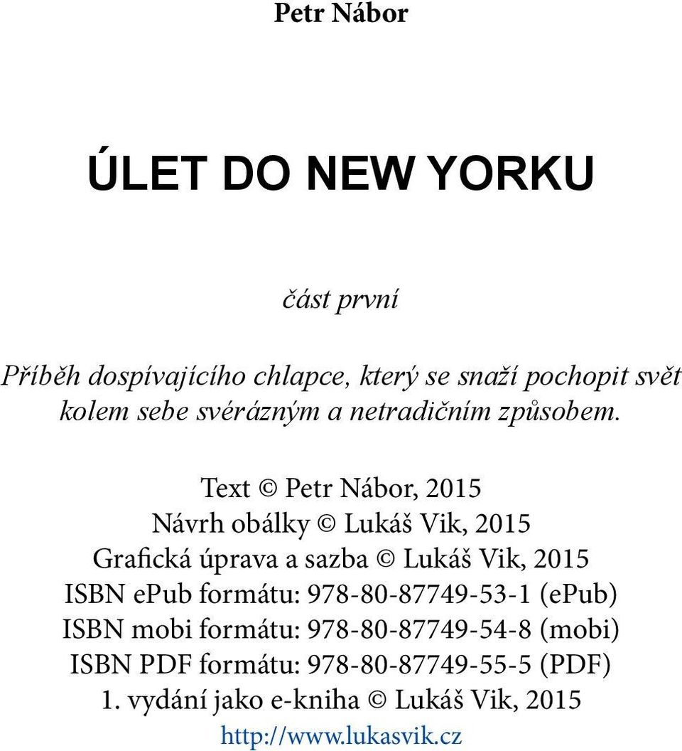 Text Petr Nábor, 2015 Návrh obálky Lukáš Vik, 2015 Grafická úprava a sazba Lukáš Vik, 2015 ISBN epub