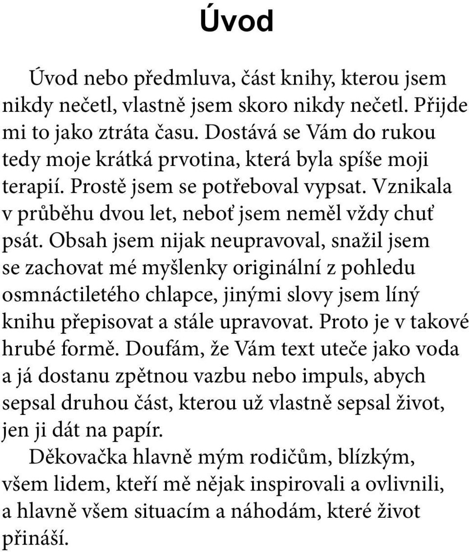 Obsah jsem nijak neupravoval, snažil jsem se zachovat mé myšlenky originální z pohledu osmnáctiletého chlapce, jinými slovy jsem líný knihu přepisovat a stále upravovat. Proto je v takové hrubé formě.