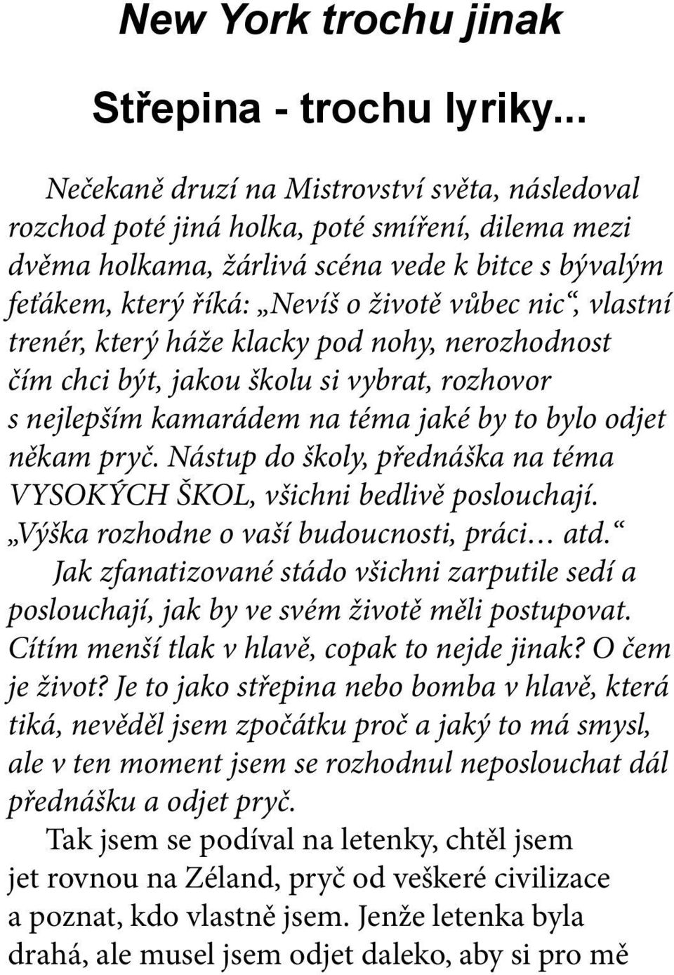 nic, vlastní trenér, který háže klacky pod nohy, nerozhodnost čím chci být, jakou školu si vybrat, rozhovor s nejlepším kamarádem na téma jaké by to bylo odjet někam pryč.