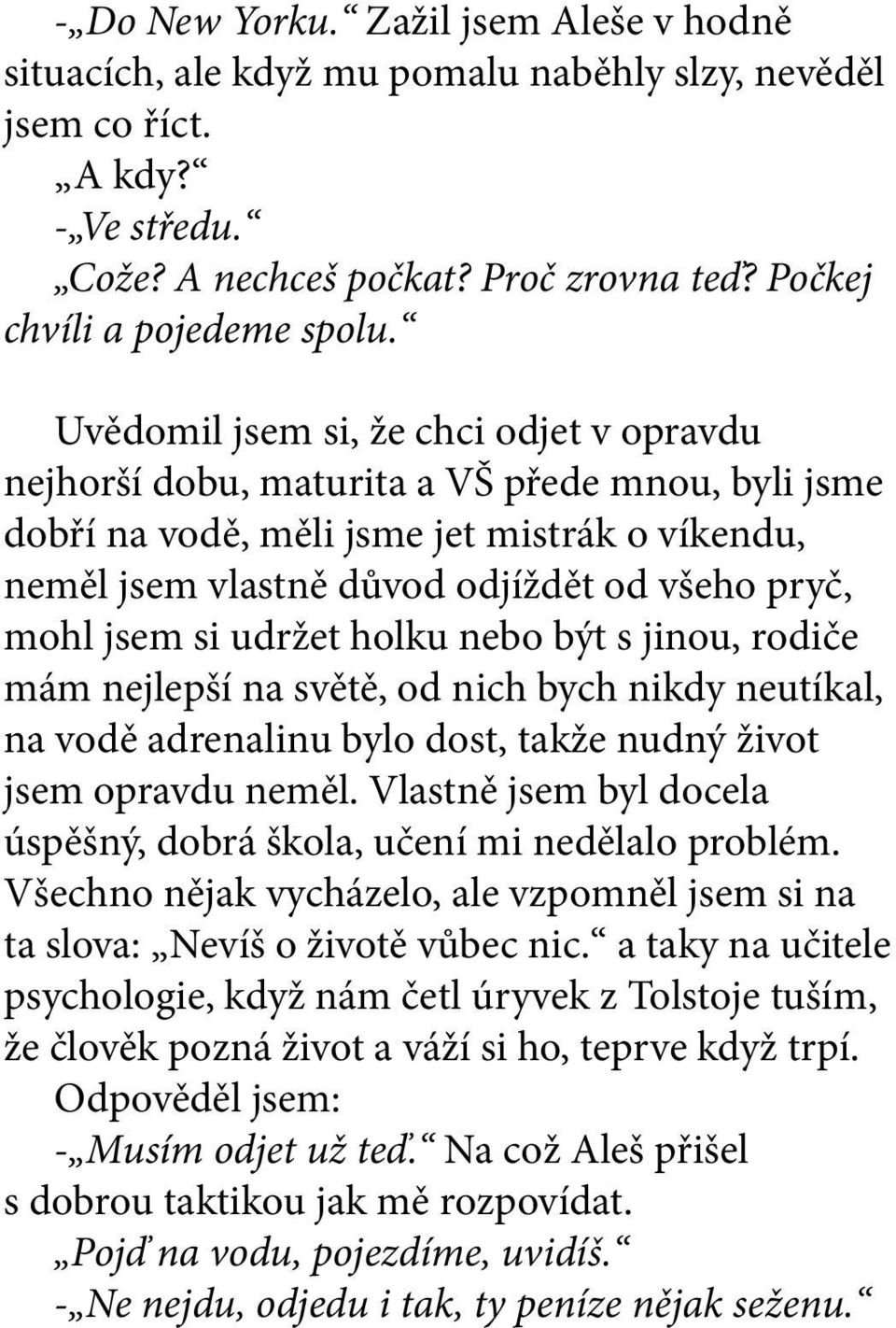 si udržet holku nebo být s jinou, rodiče mám nejlepší na světě, od nich bych nikdy neutíkal, na vodě adrenalinu bylo dost, takže nudný život jsem opravdu neměl.