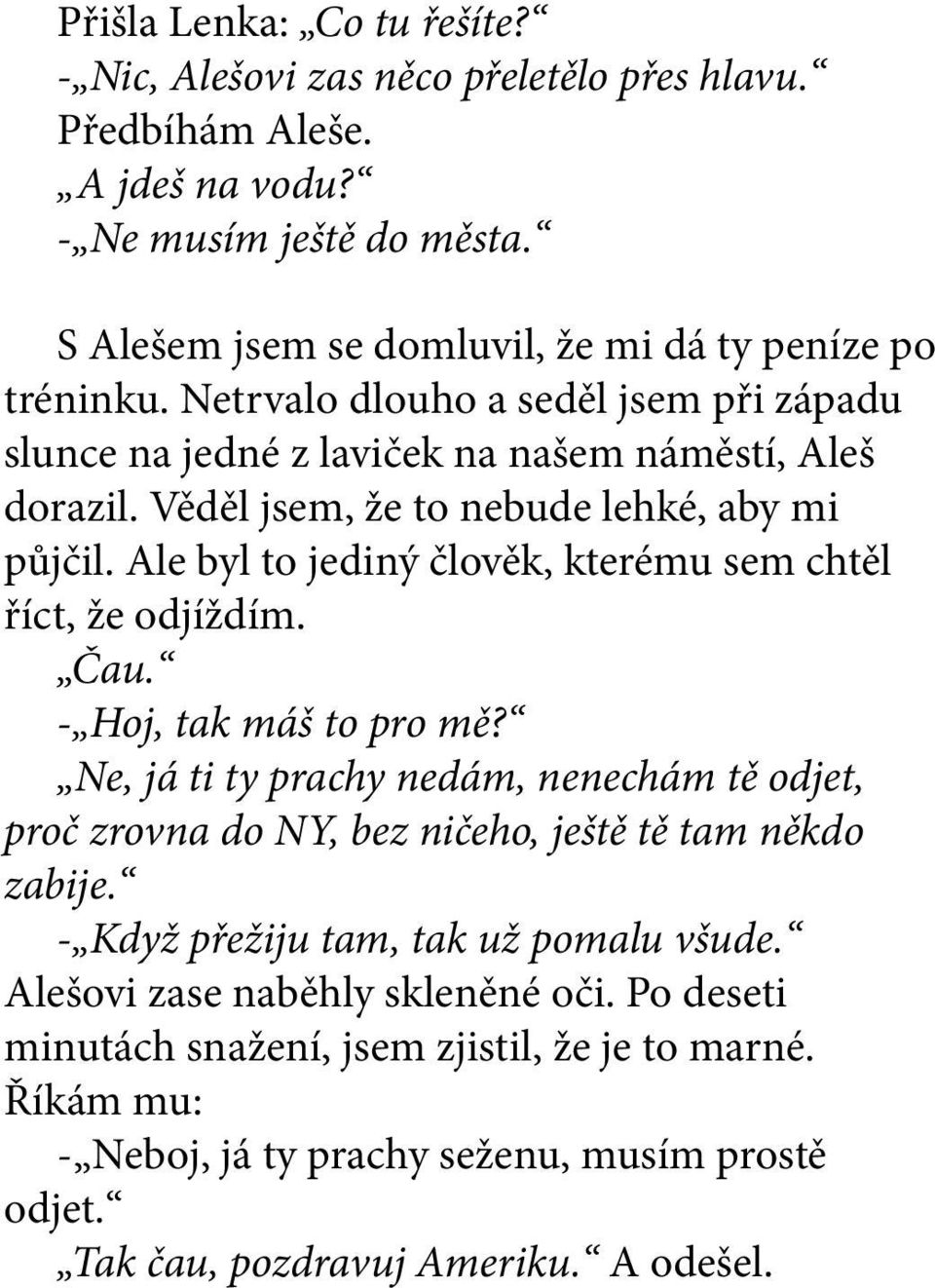 Ale byl to jediný člověk, kterému sem chtěl říct, že odjíždím. Čau. - Hoj, tak máš to pro mě?