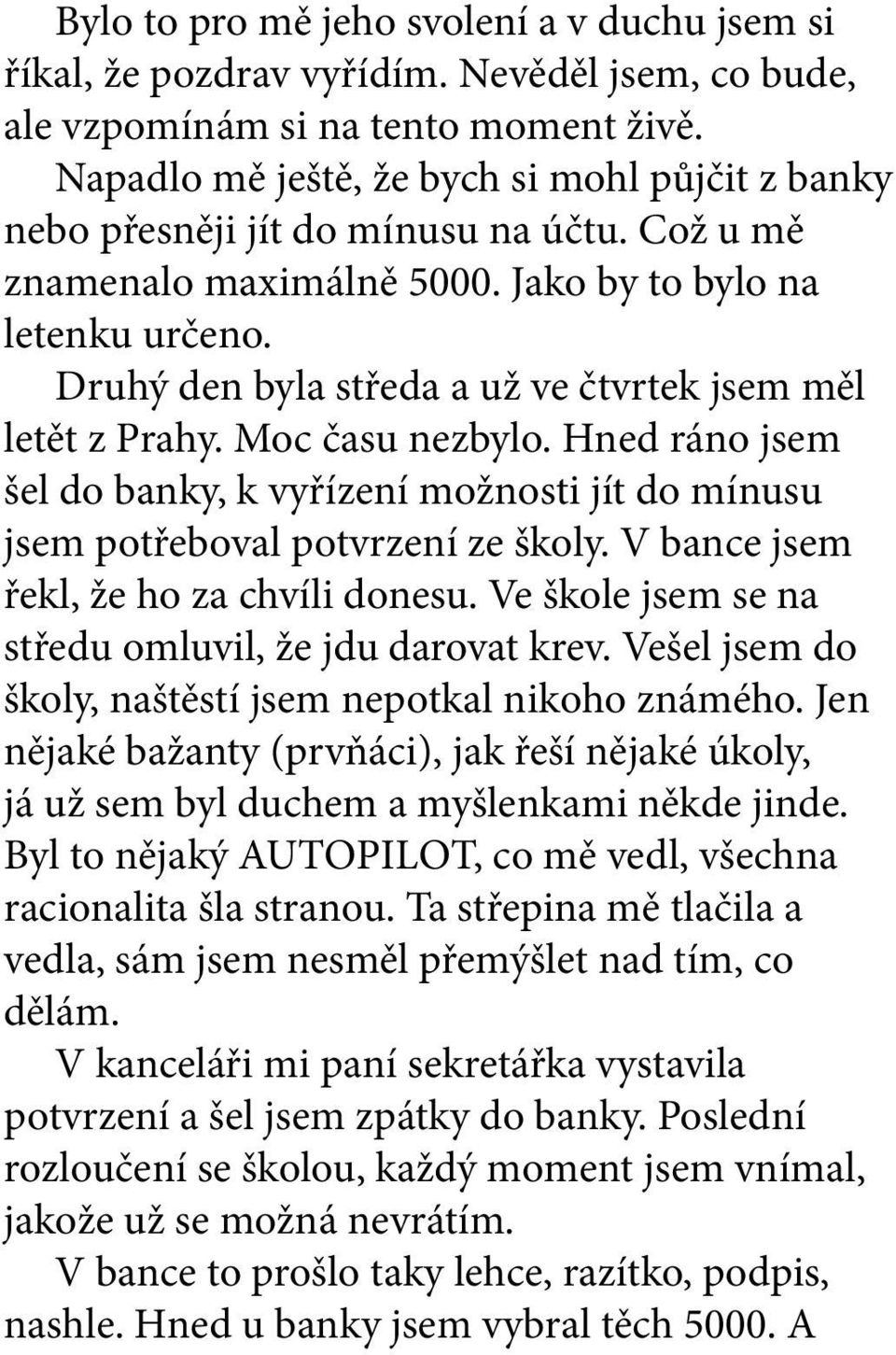 Druhý den byla středa a už ve čtvrtek jsem měl letět z Prahy. Moc času nezbylo. Hned ráno jsem šel do banky, k vyřízení možnosti jít do mínusu jsem potřeboval potvrzení ze školy.