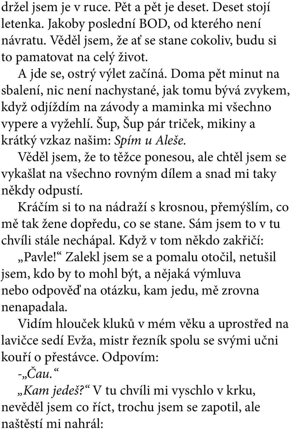 Šup, Šup pár triček, mikiny a krátký vzkaz našim: Spím u Aleše. Věděl jsem, že to těžce ponesou, ale chtěl jsem se vykašlat na všechno rovným dílem a snad mi taky někdy odpustí.