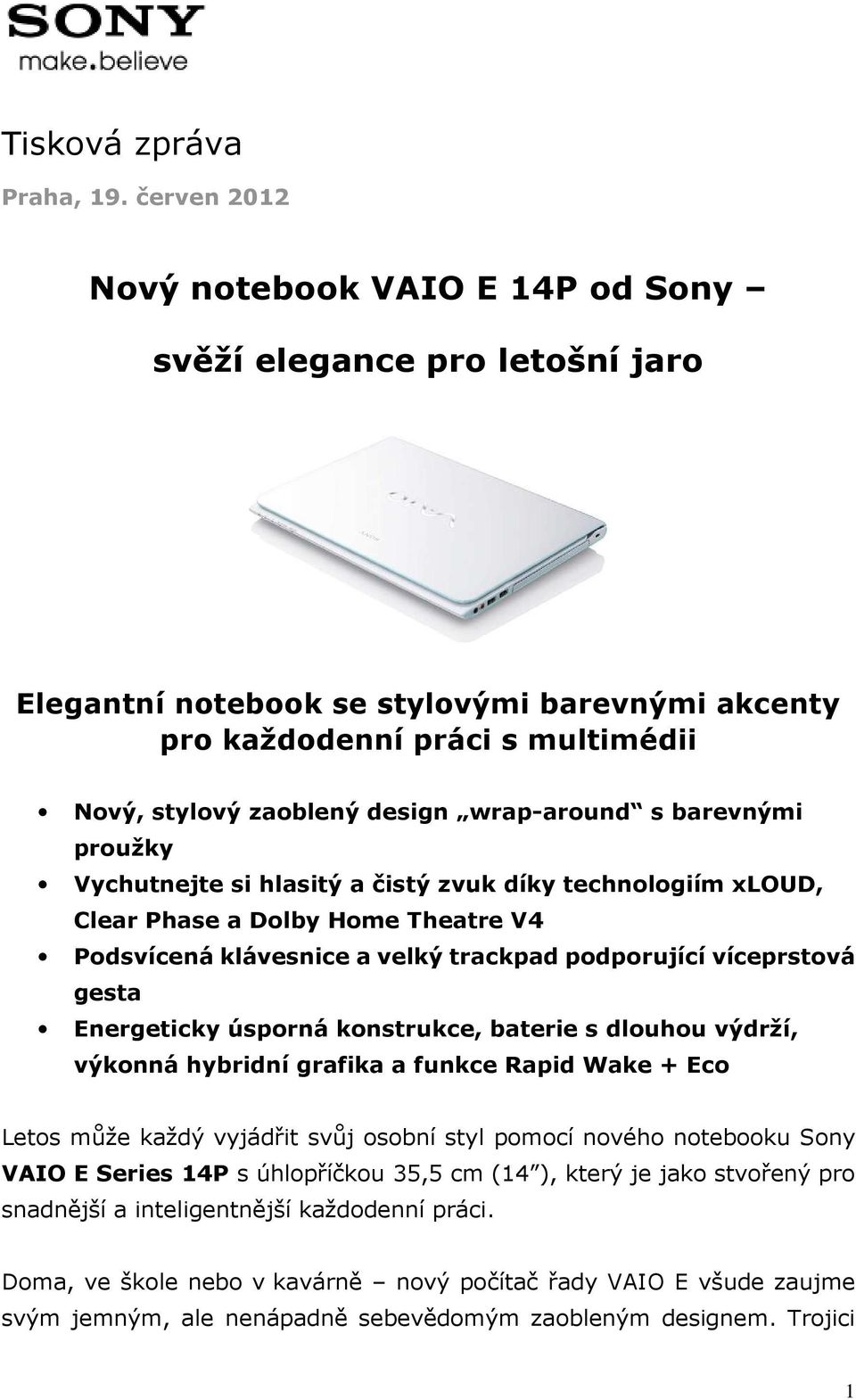 wrap-around s barevnými proužky Vychutnejte si hlasitý a čistý zvuk díky technologiím xloud, Clear Phase a Dolby Home Theatre V4 Podsvícená klávesnice a velký trackpad podporující víceprstová gesta