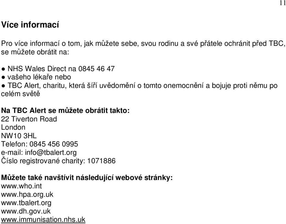 TBC Alert se můžete obrátit takto: 22 Tiverton Road London NW10 3HL Telefon: 0845 456 0995 e-mail: info@tbalert.