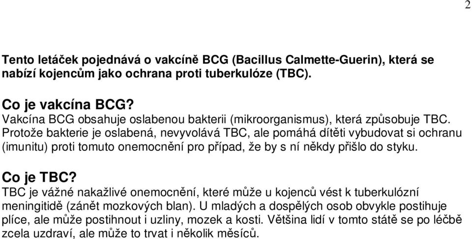 Protože bakterie je oslabená, nevyvolává TBC, ale pomáhá dítěti vybudovat si ochranu (imunitu) proti tomuto onemocnění pro případ, že by s ní někdy přišlo do styku. Co je TBC?