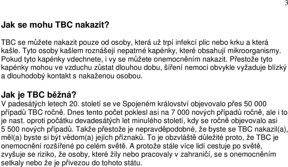 Přestože tyto kapénky mohou ve vzduchu zůstat dlouhou dobu, šíření nemoci obvykle vyžaduje blízký a dlouhodobý kontakt s nakaženou osobou. Jak je TBC běžná? V padesátých letech 20.