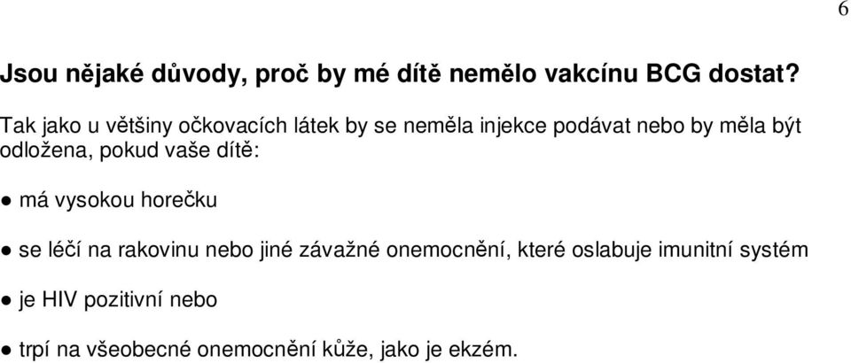 odložena, pokud vaše dítě: má vysokou horečku se léčí na rakovinu nebo jiné závažné