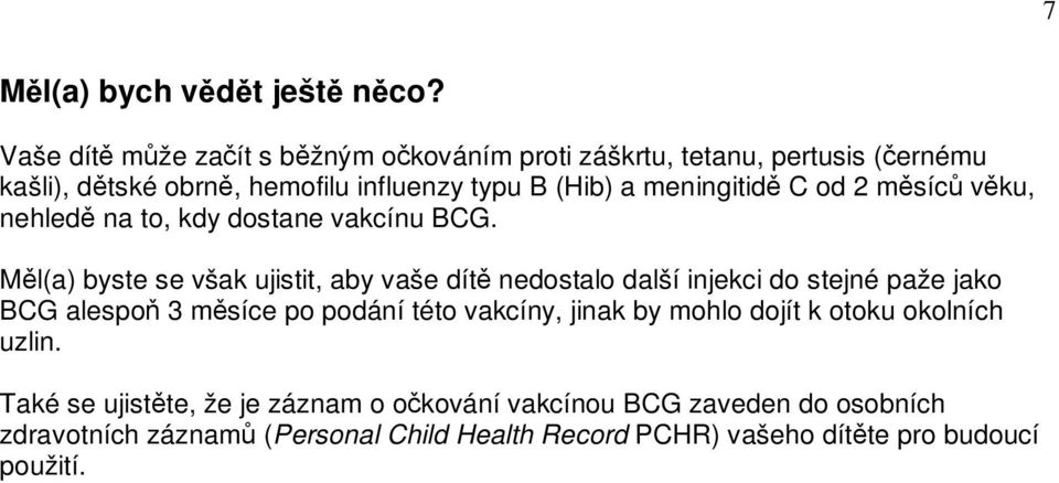 meningitidě C od 2 měsíců věku, nehledě na to, kdy dostane vakcínu BCG.