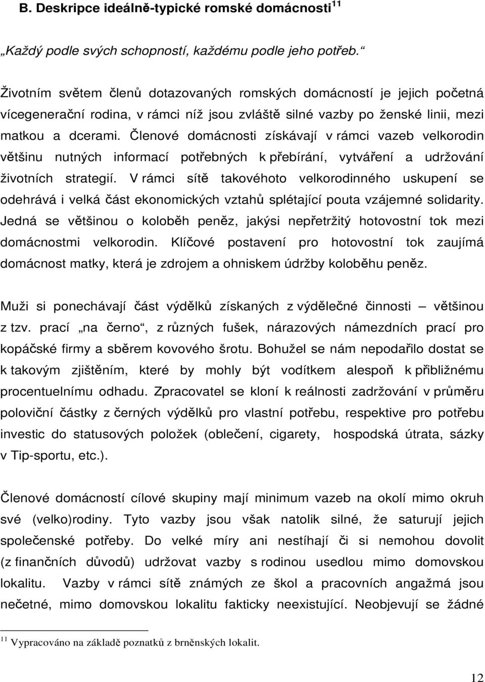 Členové domácnosti získávají v rámci vazeb velkorodin většinu nutných informací potřebných k přebírání, vytváření a udržování životních strategií.