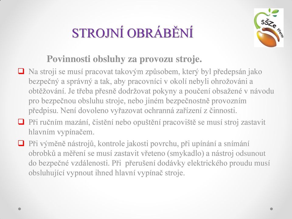 Je třeba přesně dodržovat pokyny a poučení obsažené v návodu pro bezpečnou obsluhu stroje, nebo jiném bezpečnostně provozním předpisu.