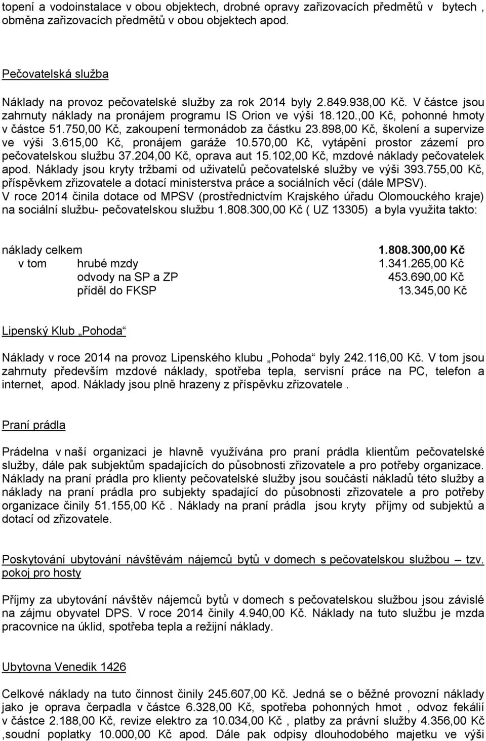 ,00 Kč, pohonné hmoty v částce 51.750,00 Kč, zakoupení termonádob za částku 23.898,00 Kč, školení a supervize ve výši 3.615,00 Kč, pronájem garáže 10.