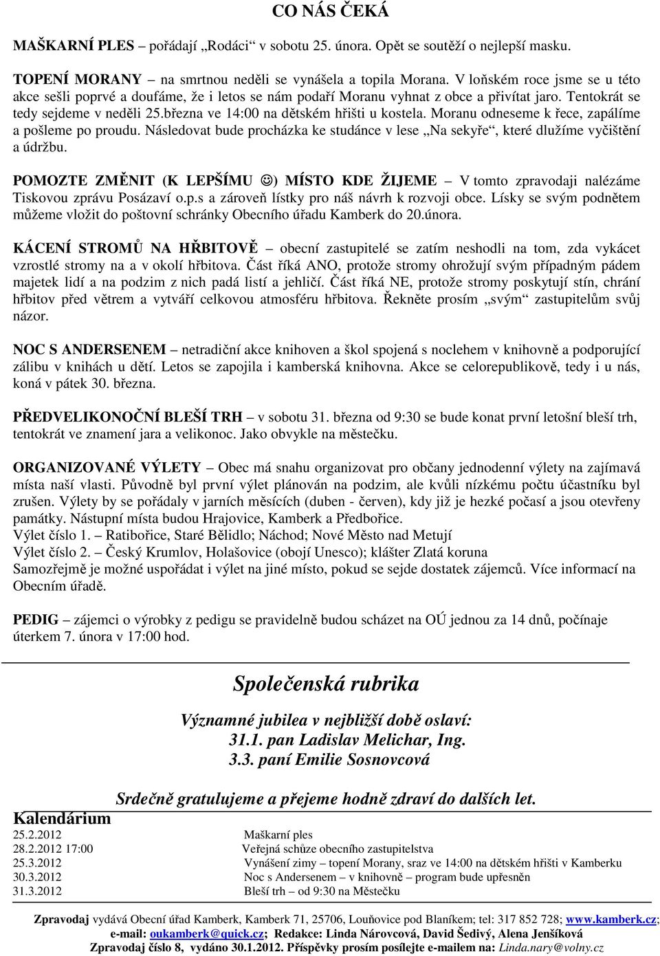 března ve 14:00 na dětském hřišti u kostela. Moranu odneseme k řece, zapálíme a pošleme po proudu. Následovat bude procházka ke studánce v lese Na sekyře, které dlužíme vyčištění a údržbu.