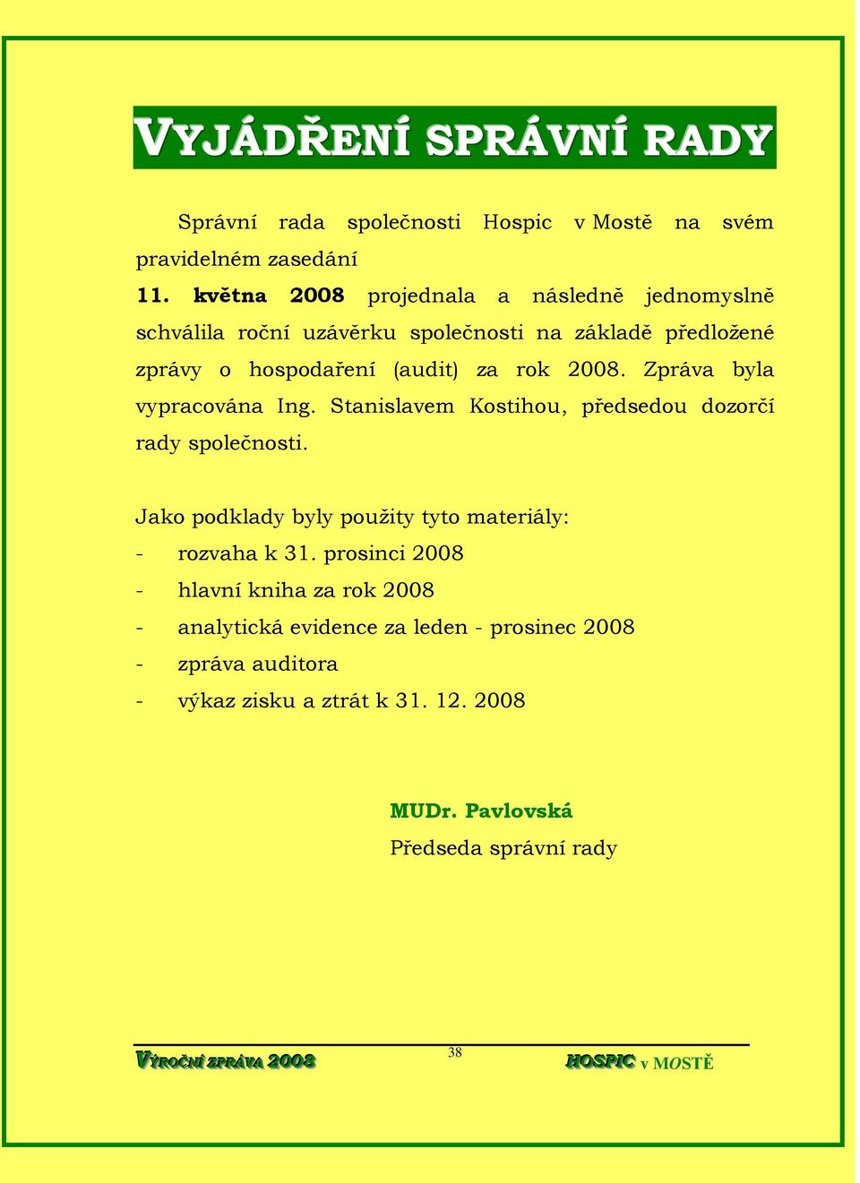 2008. Zpráva byla vypracována Ing. Stanislavem Kostihou, předsedou dozorčí rady společnosti.