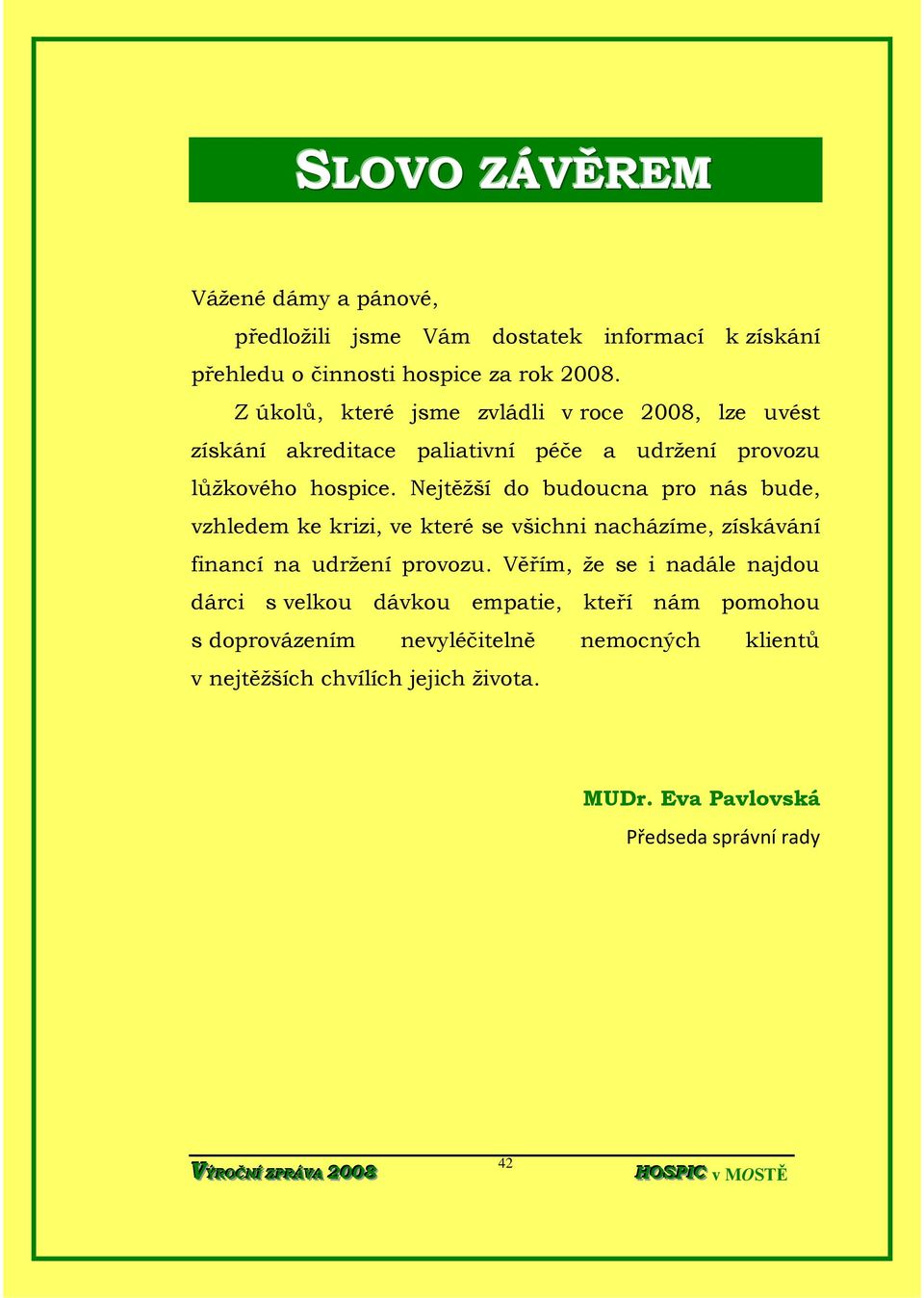 Nejtěžší do budoucna pro nás bude, vzhledem ke krizi, ve které se všichni nacházíme, získávání financí na udržení provozu.