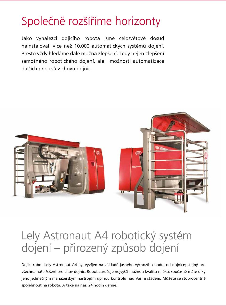 Lely Astronaut A4 robotický systém dojení přirozený způsob dojení Dojicí robot Lely Astronaut A4 byl vyvíjen na základě jasného výchozího bodu: od dojnice; stejný pro všechna