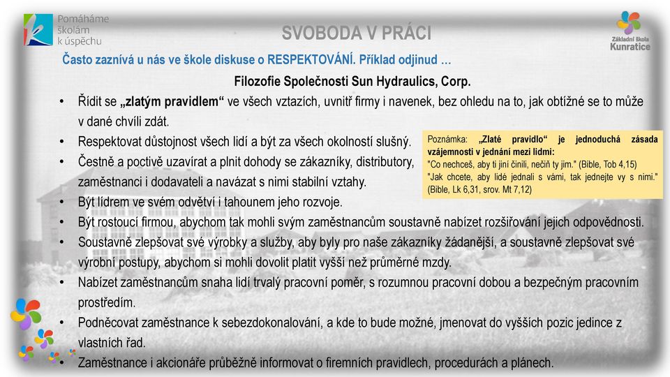 Čestně a poctivě uzavírat a plnit dohody se zákazníky, distributory, zaměstnanci i dodavateli a navázat s nimi stabilní vztahy. Být lídrem ve svém odvětví i tahounem jeho rozvoje.