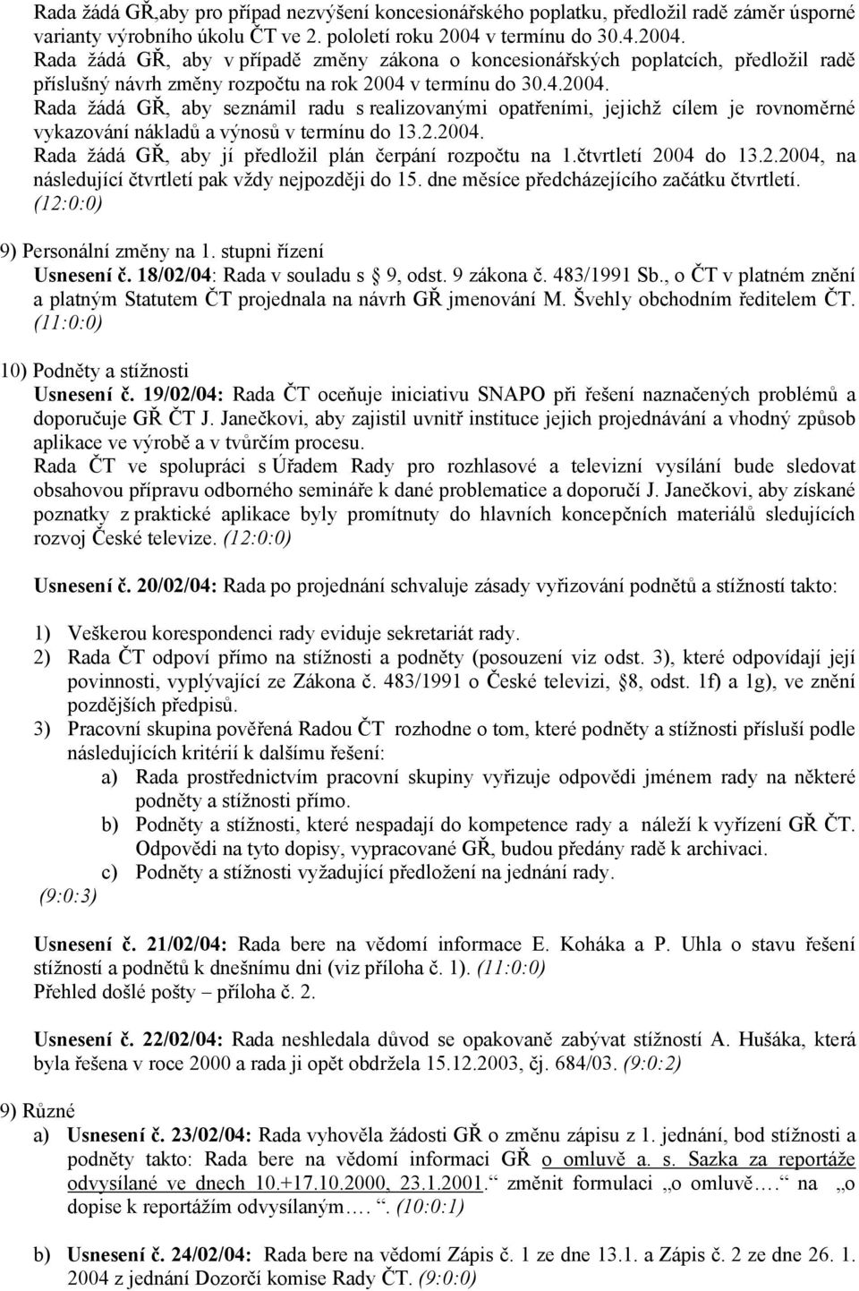 2.2004. Rada žádá, aby jí předložil plán čerpání rozpočtu na 1.čtvrtletí 2004 do 13.2.2004, na následující čtvrtletí pak vždy nejpozději do 15. dne měsíce předcházejícího začátku čtvrtletí.