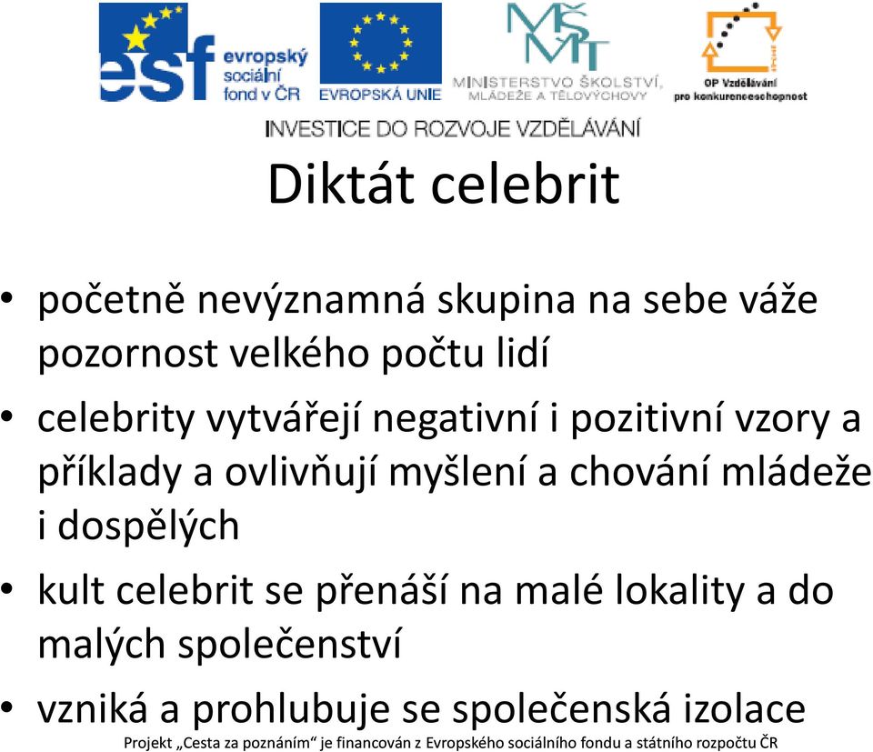 kult celebrit se přenáší na malé lokality a do malých společenství vzniká a prohlubuje se