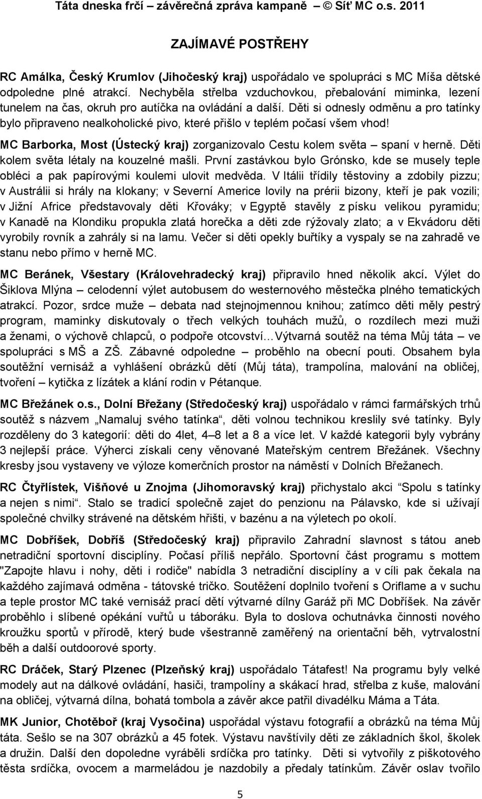 Děti si odnesly odměnu a pro tatínky bylo připraveno nealkoholické pivo, které přišlo v teplém počasí všem vhod! MC Barborka, Most (Ústecký kraj) zorganizovalo Cestu kolem světa spaní v herně.