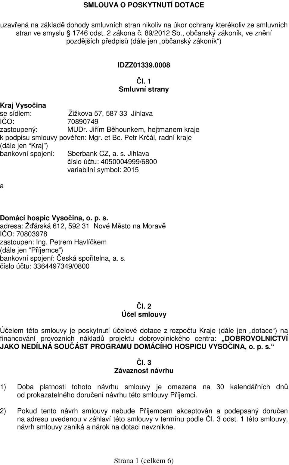 Jiřím Běhounkem, hejtmanem kraje k podpisu smlouvy pověřen: Mgr. et Bc. Petr Krčál, radní kraje (dále jen Kraj ) bankovní spojení: Sberbank CZ, a. s. Jihlava číslo účtu: 4050004999/6800 variabilní symbol: 2015 a Domácí hospic Vysočina, o.
