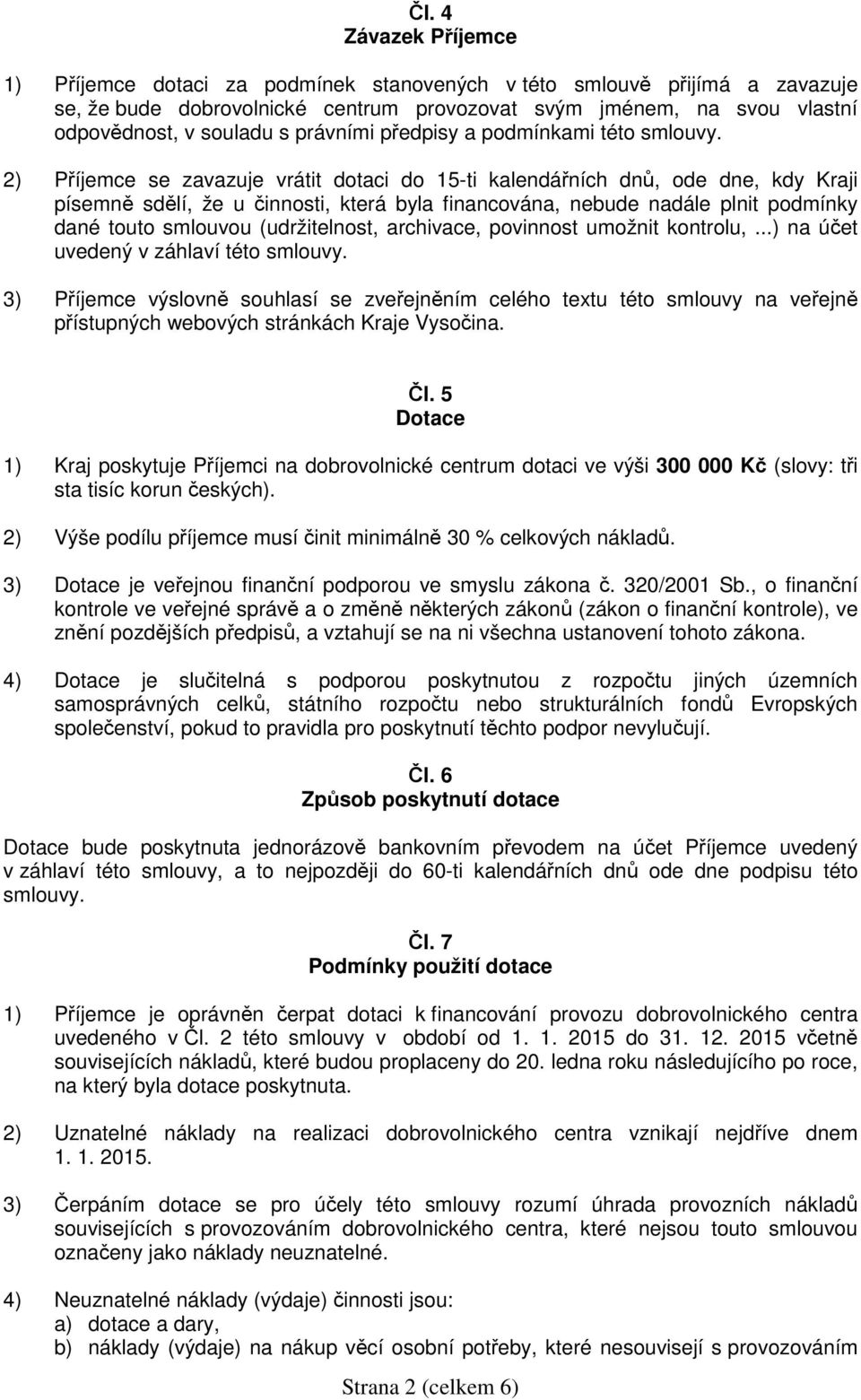 2) Příjemce se zavazuje vrátit dotaci do 15-ti kalendářních dnů, ode dne, kdy Kraji písemně sdělí, že u činnosti, která byla financována, nebude nadále plnit podmínky dané touto smlouvou