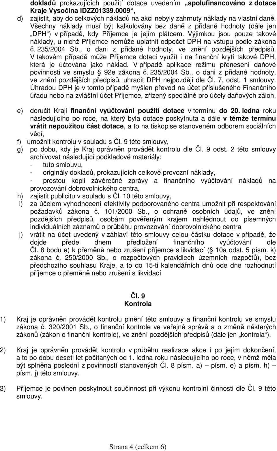 Výjimkou jsou pouze takové náklady, u nichž Příjemce nemůže uplatnit odpočet DPH na vstupu podle zákona č. 235/2004 Sb., o dani z přidané hodnoty, ve znění pozdějších předpisů.