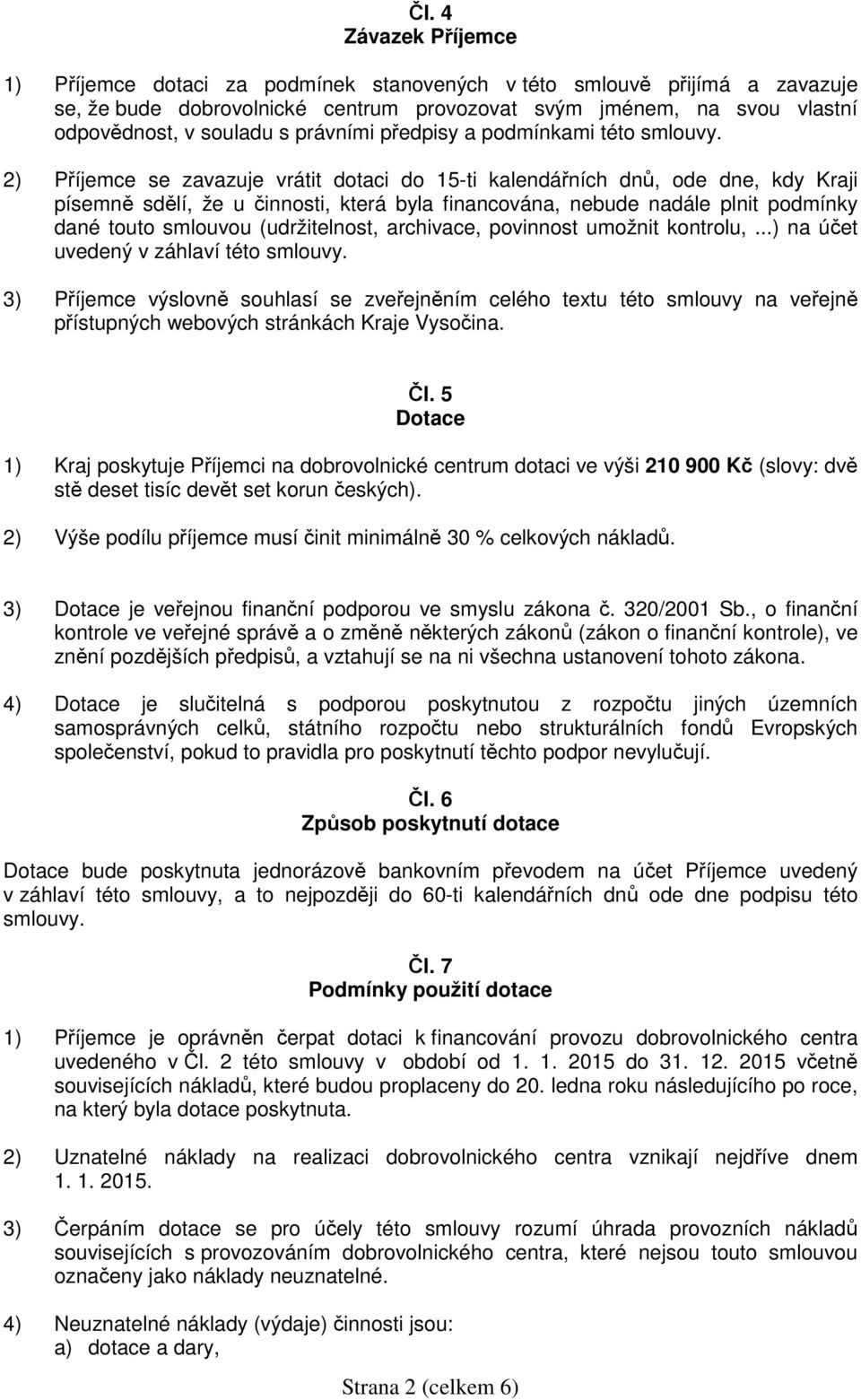 2) Příjemce se zavazuje vrátit dotaci do 15-ti kalendářních dnů, ode dne, kdy Kraji písemně sdělí, že u činnosti, která byla financována, nebude nadále plnit podmínky dané touto smlouvou