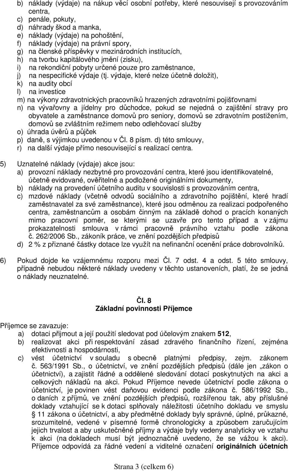 výdaje, které nelze účetně doložit), k) na audity obcí l) na investice m) na výkony zdravotnických pracovníků hrazených zdravotními pojišťovnami n) na vývařovny a jídelny pro důchodce, pokud se