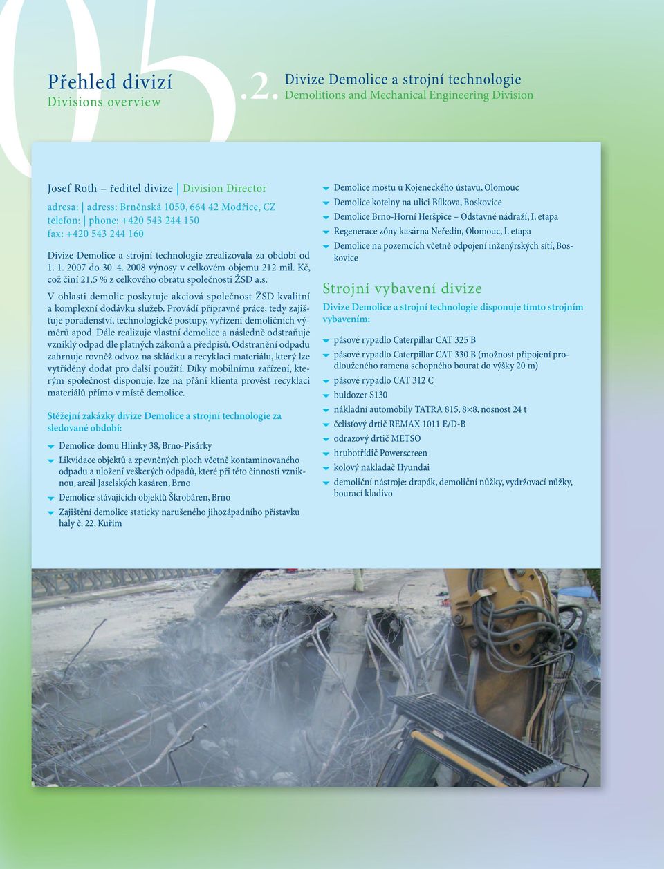 +420 543 244 150 fax: +420 543 244 160 Divize Demolice a strojní technologie zrealizovala za období od 1. 1. 2007 do 30. 4. 2008 výnosy v celkovém objemu 212 mil.