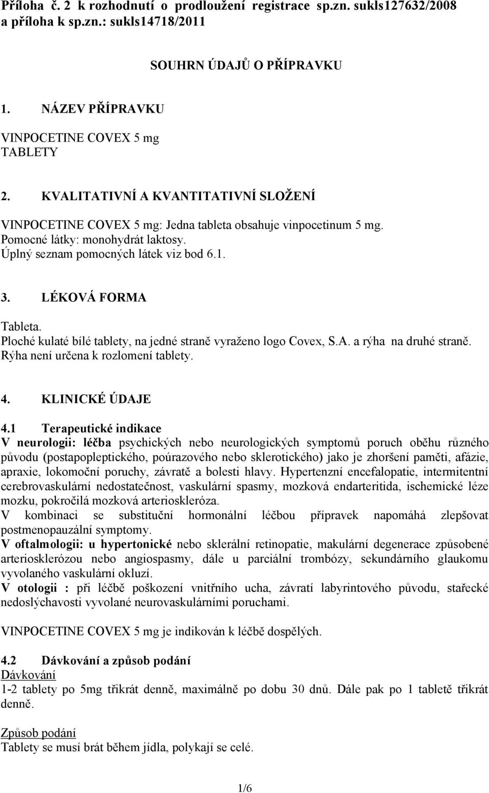 LÉKOVÁ FORMA Tableta. Ploché kulaté bílé tablety, na jedné straně vyraženo logo Covex, S.A. a rýha na druhé straně. Rýha není určena k rozlomení tablety. 4. KLINICKÉ ÚDAJE 4.