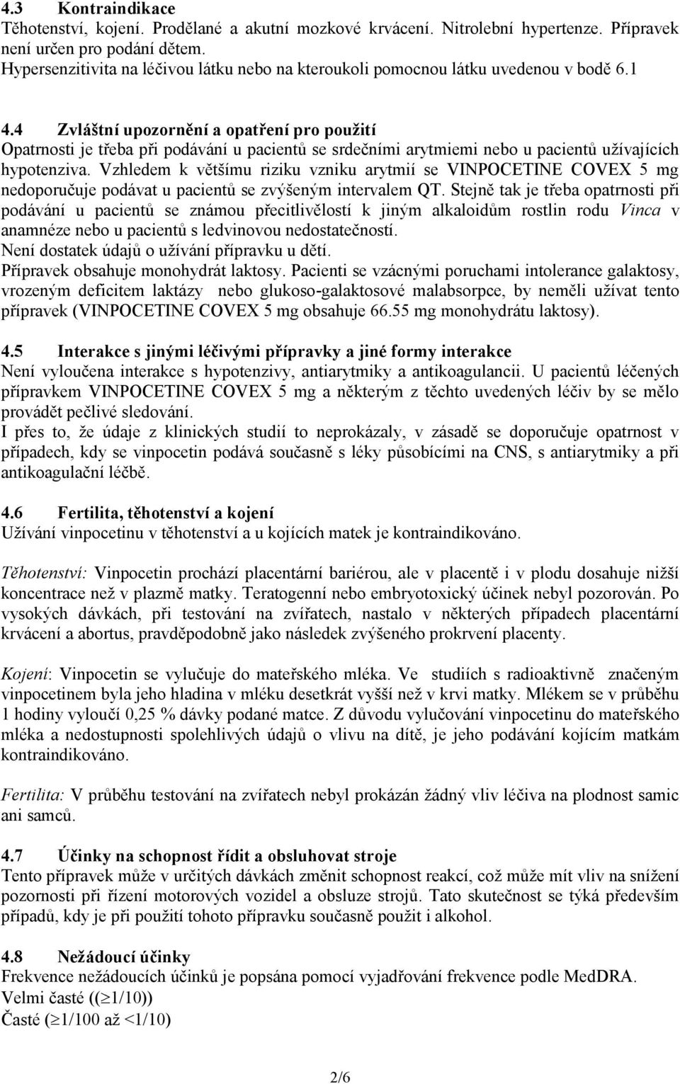 4 Zvláštní upozornění a opatření pro použití Opatrnosti je třeba při podávání u pacientů se srdečními arytmiemi nebo u pacientů užívajících hypotenziva.