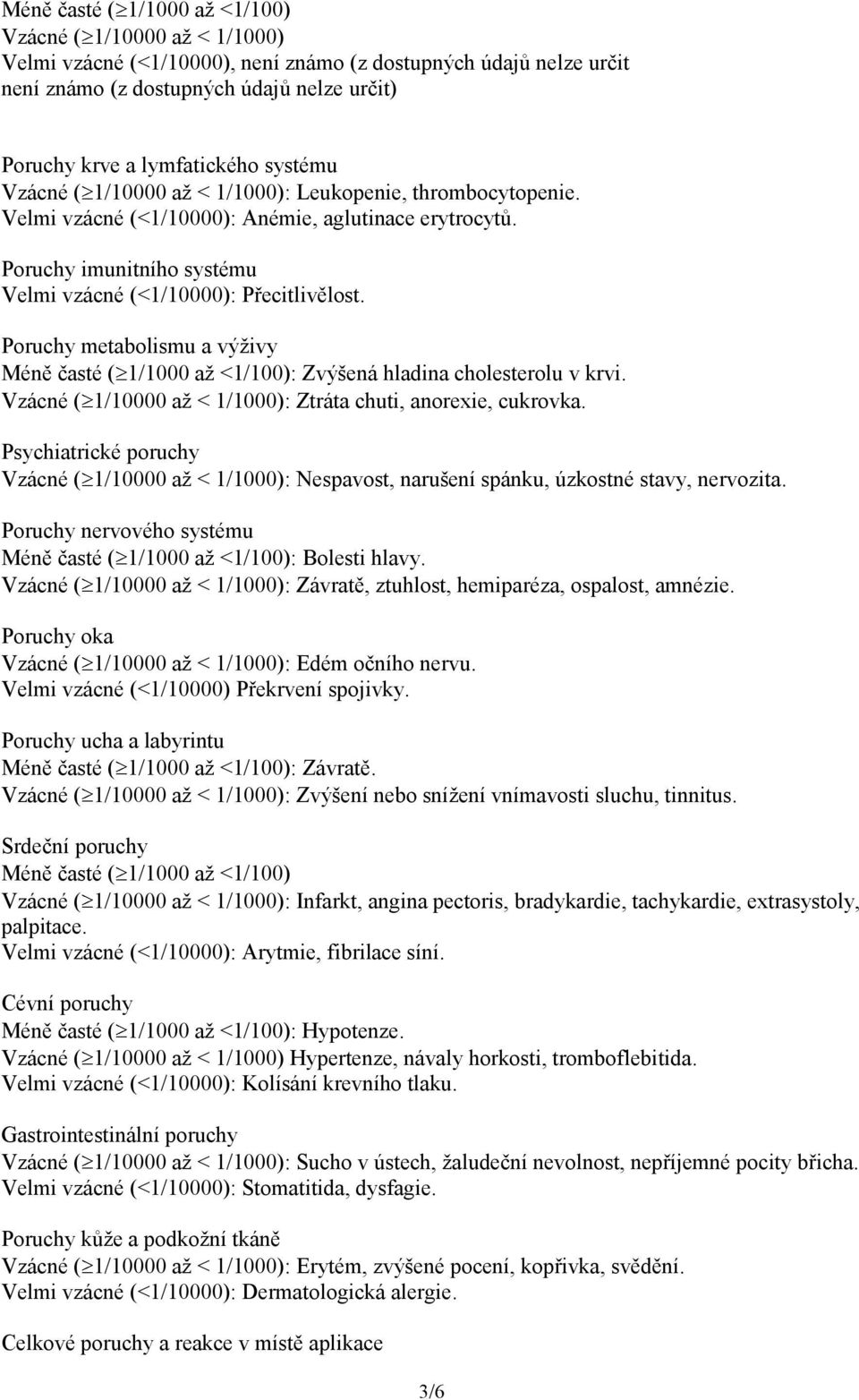 Poruchy imunitního systému Velmi vzácné (<1/10000): Přecitlivělost. Poruchy metabolismu a výživy Méně časté ( 1/1000 až <1/100): Zvýšená hladina cholesterolu v krvi.