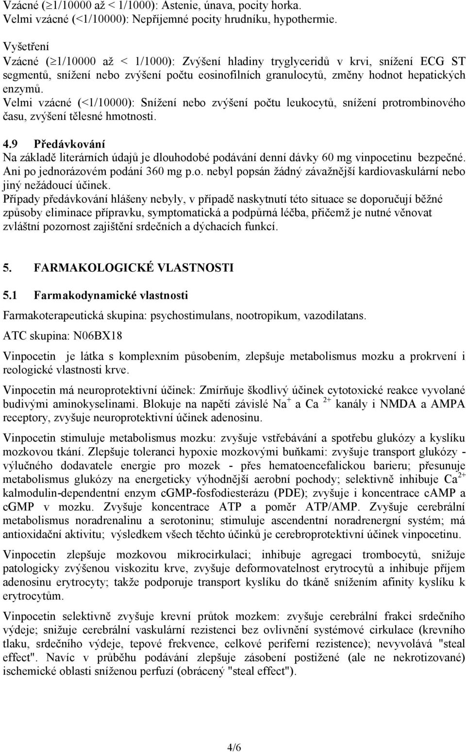 Velmi vzácné (<1/10000): Snížení nebo zvýšení počtu leukocytů, snížení protrombinového času, zvýšení tělesné hmotnosti. 4.