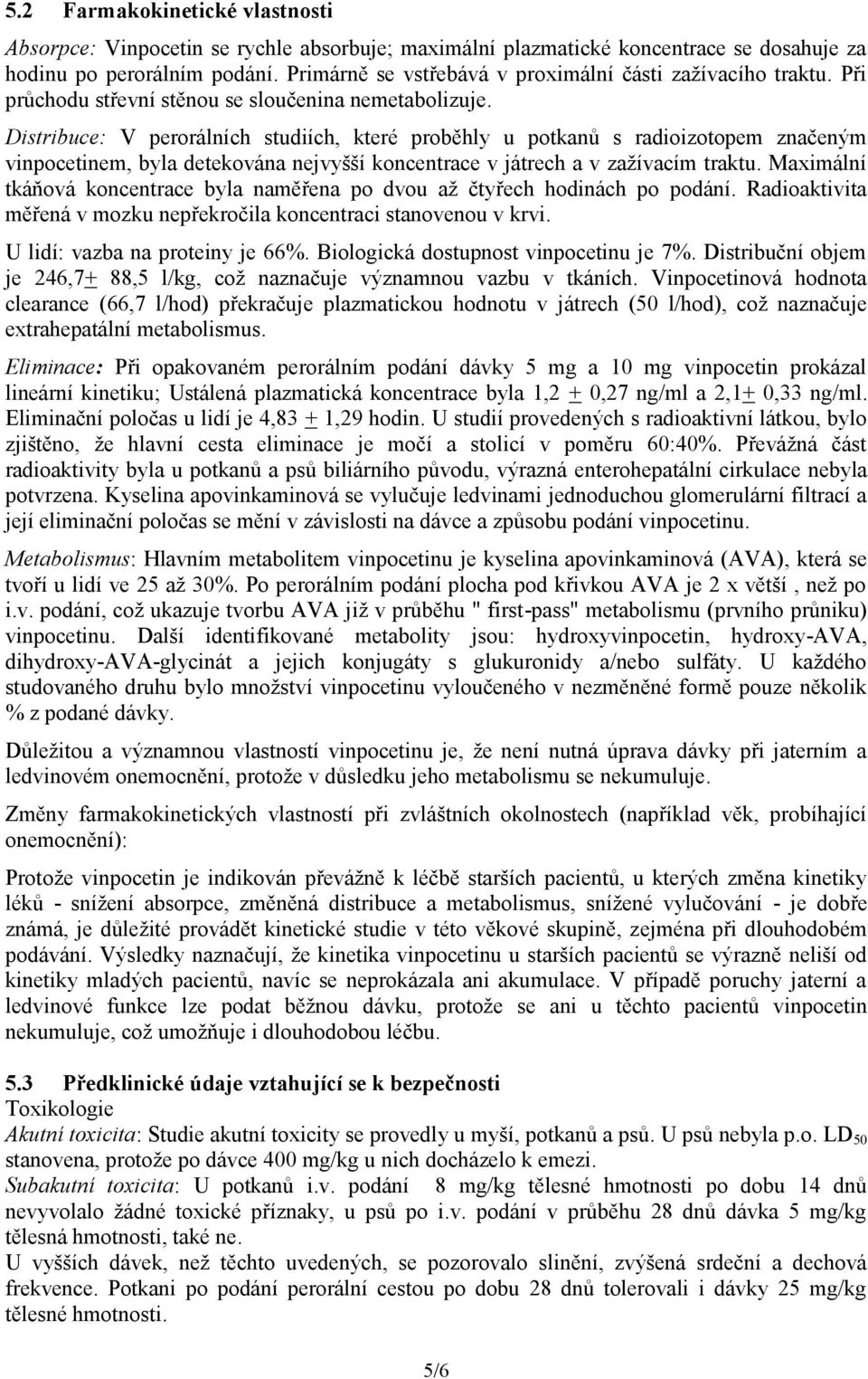 Distribuce: V perorálních studiích, které proběhly u potkanů s radioizotopem značeným vinpocetinem, byla detekována nejvyšší koncentrace v játrech a v zažívacím traktu.