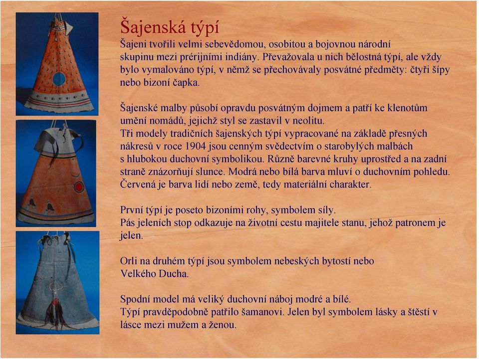 Šajenské malby působí opravdu posvátným dojmem a patří ke klenotům umění nomádů, jejichž styl se zastavil v neolitu.