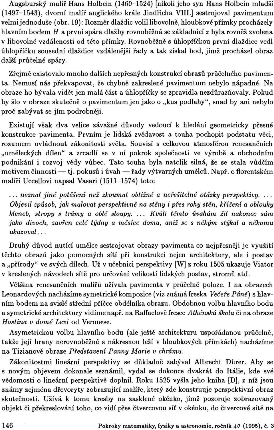 Rovnoběžně s úhlopříčkou první dlaždice vedl úhlopříčku sousední dlaždice vzdálenější řady a tak získal bod, jímž procházel obraz další průčelně spáry.