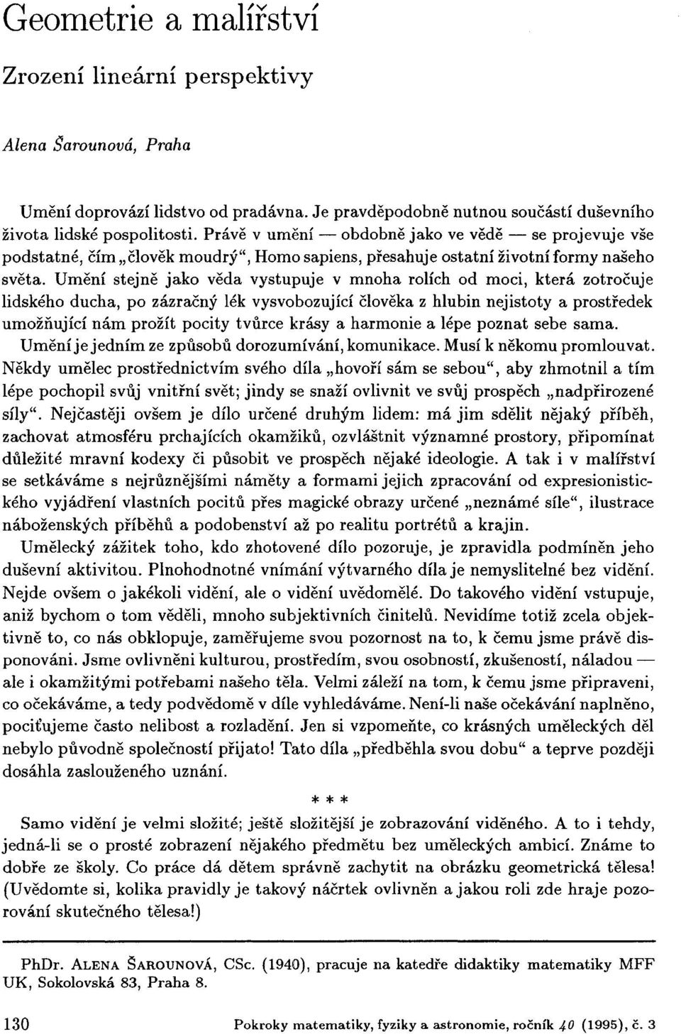 Umění stejně jako věda vystupuje v mnoha rolích od moci, která zotročuje lidského ducha, po zázračný lék vysvobozující člověka z hlubin nejistoty a prostředek umožňující nám prožít pocity tvůrce