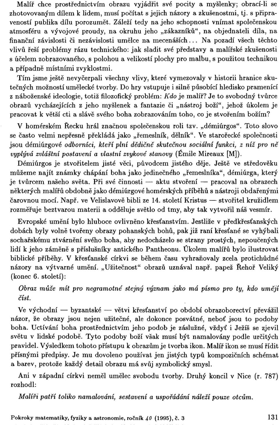 .. Na pozadí všech těchto vlivů řeší problémy rázu technického: jak sladit své představy a malířské zkušenosti s účelem zobrazovaného, s polohou a velikostí plochy pro malbu, s použitou technikou a