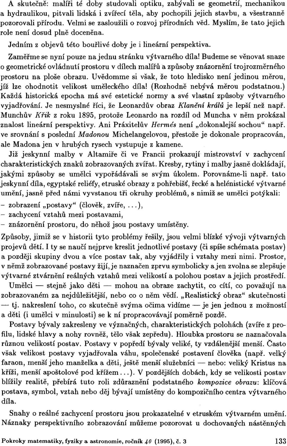 Zaměřme se nyní pouze na jednu stránku výtvarného díla! Budeme se věnovat snaze o geometrické ovládnutí prostoru v dílech malířů a způsoby znázornění trojrozměrného prostoru na ploše obrazu.