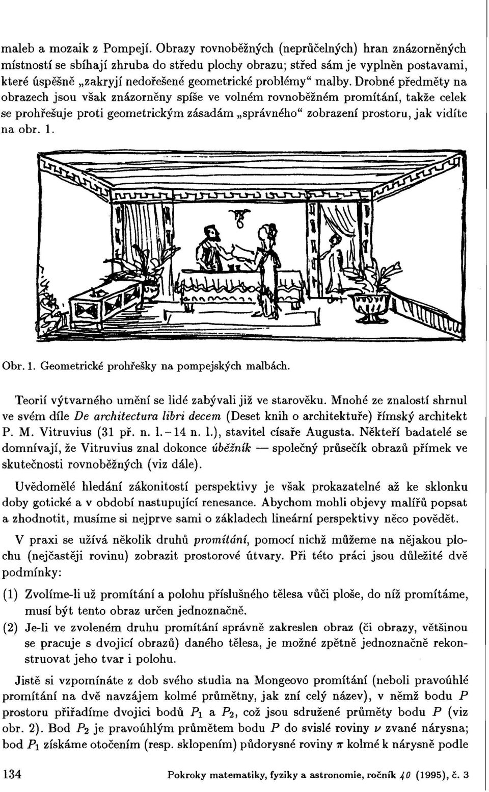 Drobné předměty na obrazech jsou však znázorněny spíše ve volném rovnoběžném promítání, takže celek se prohřešuje proti geometrickým zásadám správného" zobrazení prostoru, jak vidíte na obr. 1. Obr.