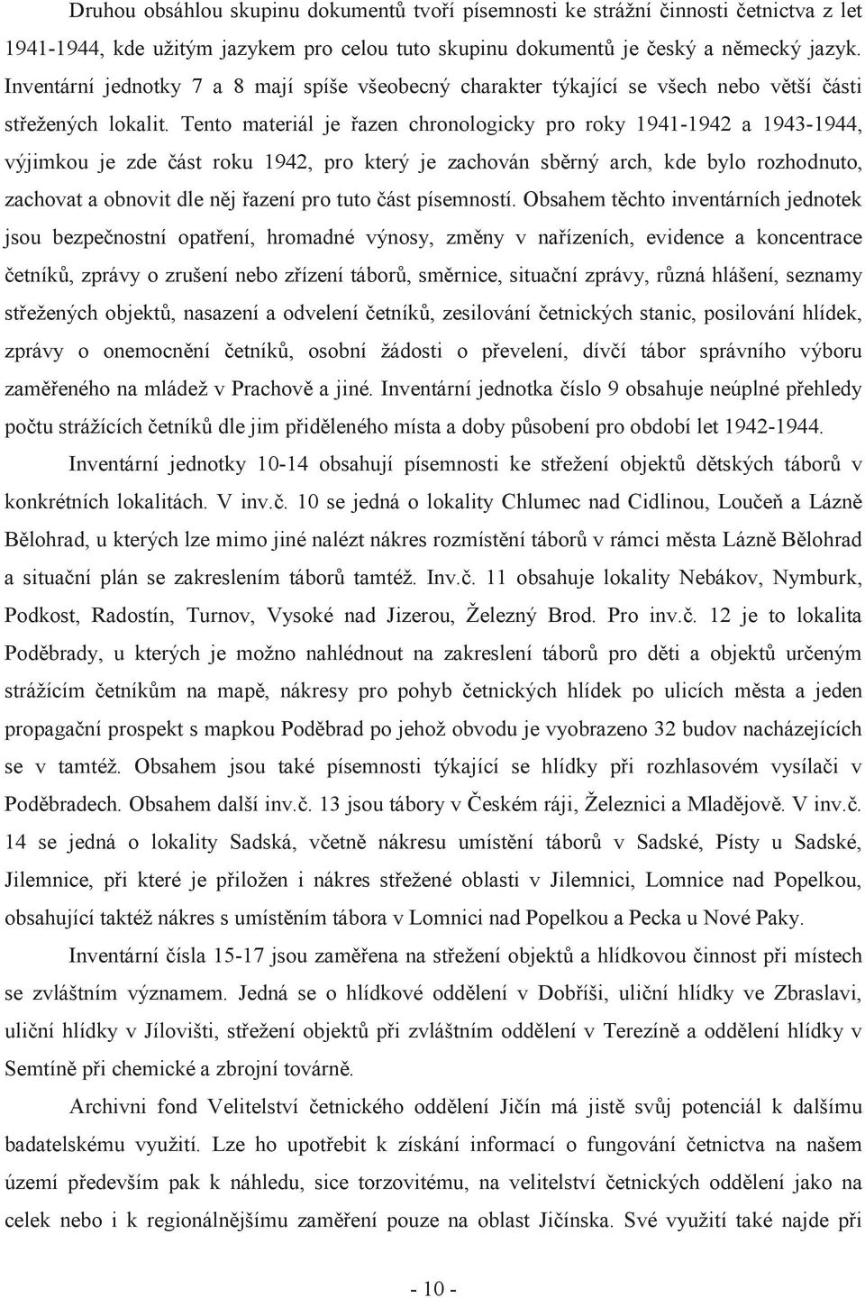 Tento materiál je řazen chronologicky pro roky 1941-1942 a 1943-1944, výjimkou je zde část roku 1942, pro který je zachován sběrný arch, kde bylo rozhodnuto, zachovat a obnovit dle něj řazení pro