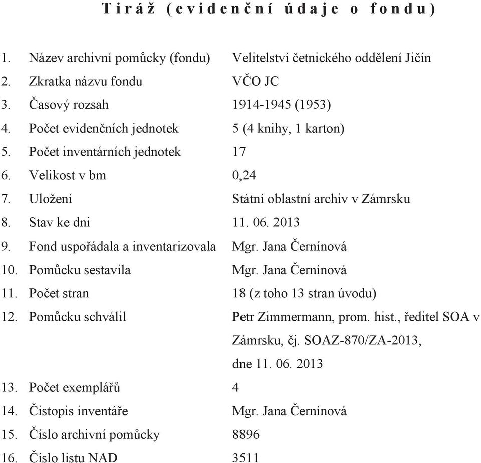 Stav ke dni 11. 06. 2013 9. Fond uspořádala a inventarizovala Mgr. Jana Černínová 10. Pomůcku sestavila Mgr. Jana Černínová 11. Počet stran 18 (z toho 13 stran úvodu) 12.