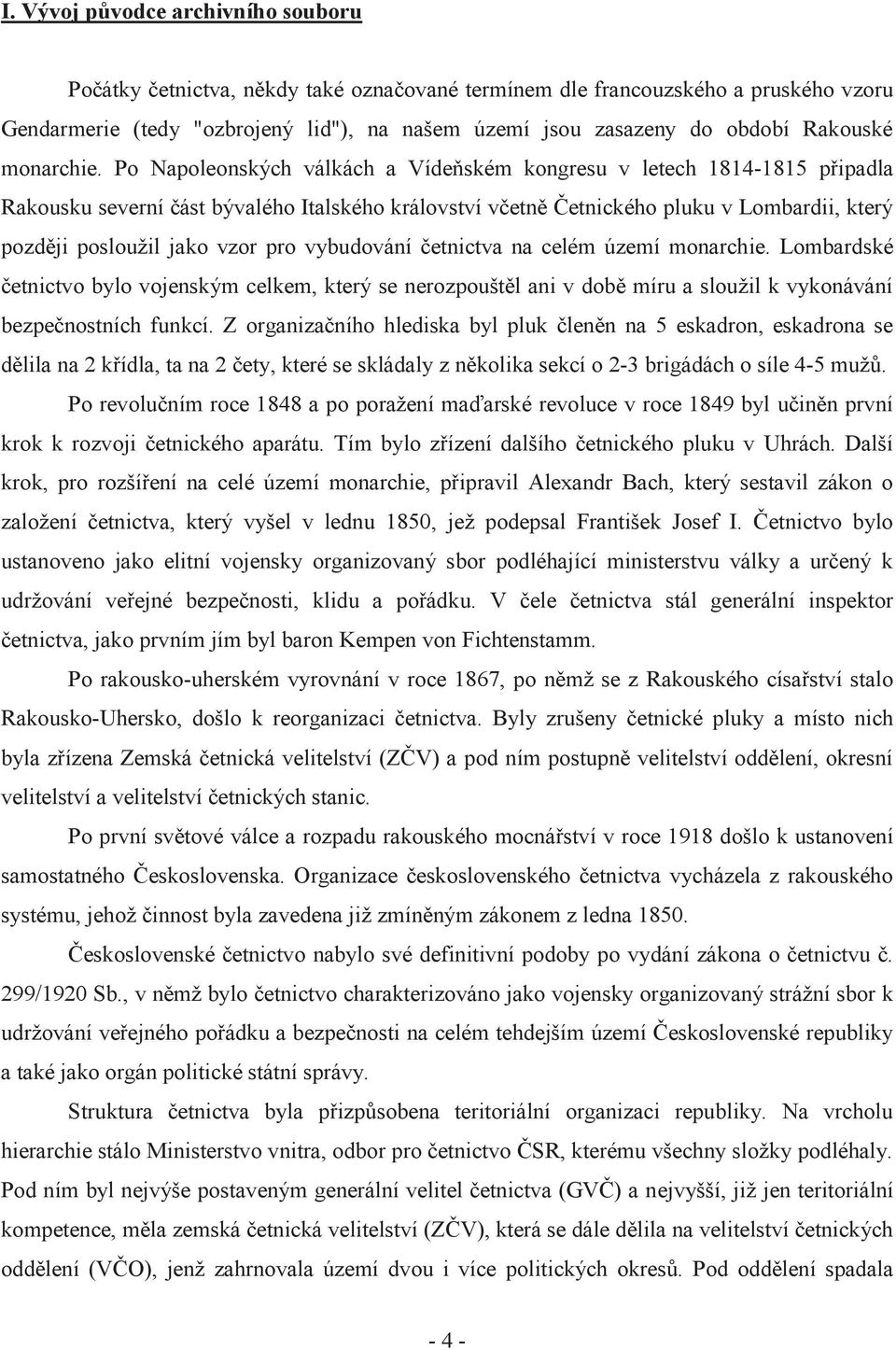 Po Napoleonských válkách a Vídeňském kongresu v letech 1814-1815 připadla Rakousku severní část bývalého Italského království včetně Četnického pluku v Lombardii, který později posloužil jako vzor