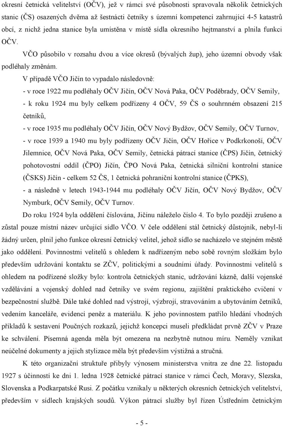 V případě VČO Jičín to vypadalo následovně: - v roce 1922 mu podléhaly OČV Jičín, OČV Nová Paka, OČV Poděbrady, OČV Semily, - k roku 1924 mu byly celkem podřízeny 4 OČV, 59 ČS o souhrnném obsazení