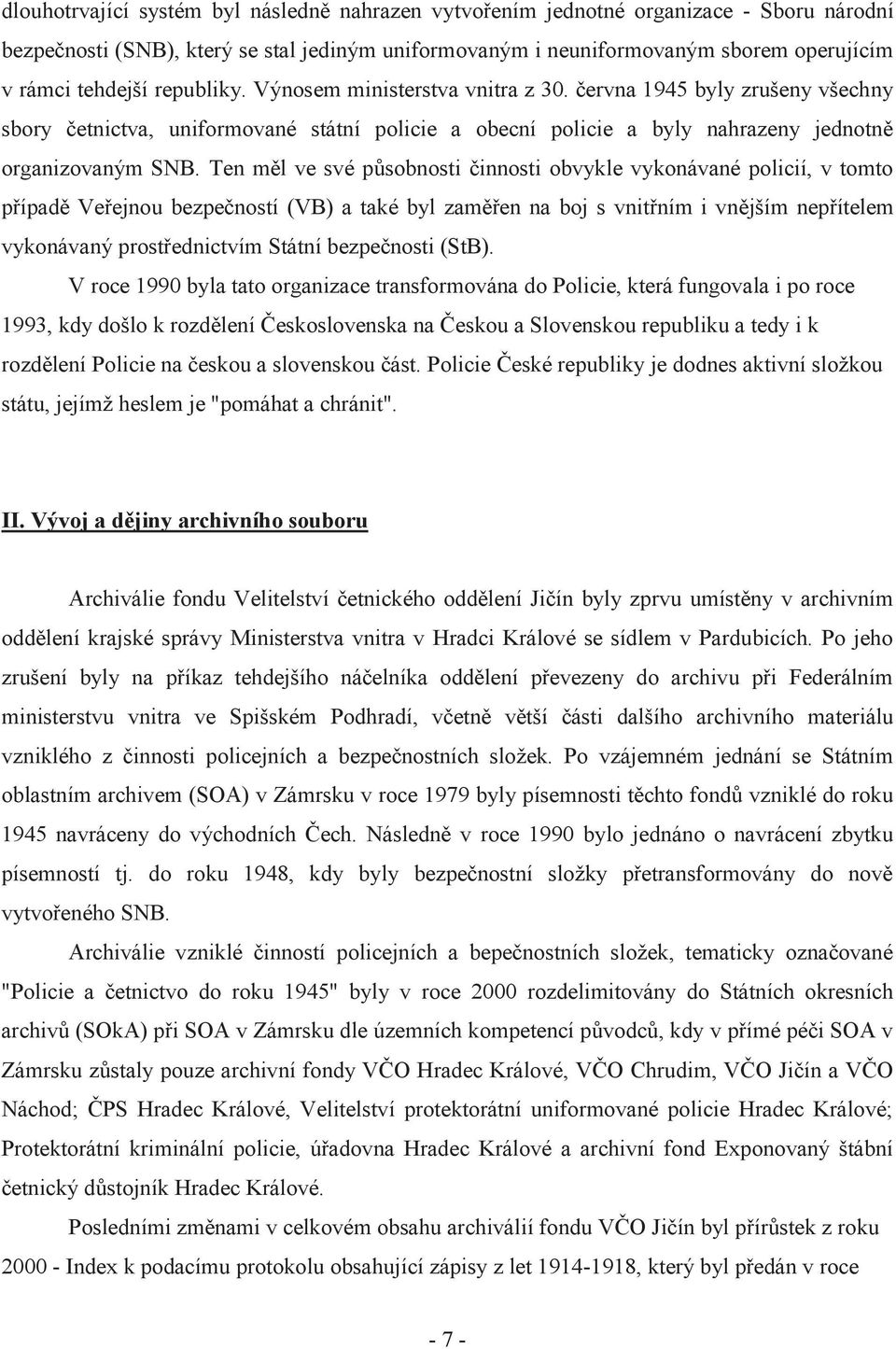 Ten měl ve své působnosti činnosti obvykle vykonávané policií, v tomto případě Veřejnou bezpečností (VB) a také byl zaměřen na boj s vnitřním i vnějším nepřítelem vykonávaný prostřednictvím Státní